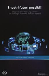 I nostri futuri possibili. Gli scenari a medio e lungo termine per tecnologia, economia, finanza e imprese