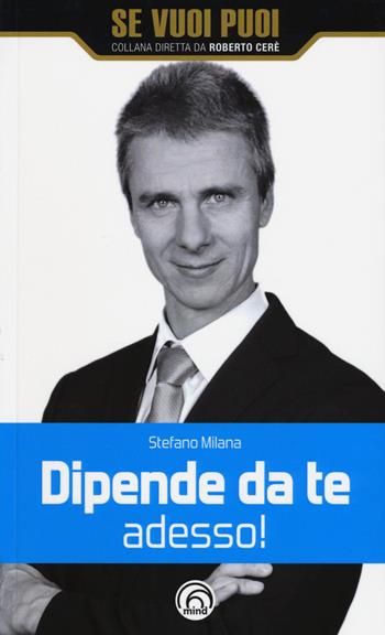 Dipende da te adesso! - Stefano Milana - Libro Mind Edizioni 2017, Se vuoi puoi | Libraccio.it