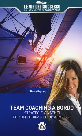 Team coaching a bordo. Strategie vincenti per un equipaggio di successo - Elena Squaratti - Libro Mind Edizioni 2017, Le vie del successo | Libraccio.it