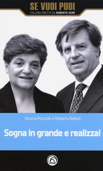 Sogna in grande e realizza! - Vittoria Pezzullo, Roberto Bellotti - Libro Mind Edizioni 2018, Se vuoi puoi | Libraccio.it