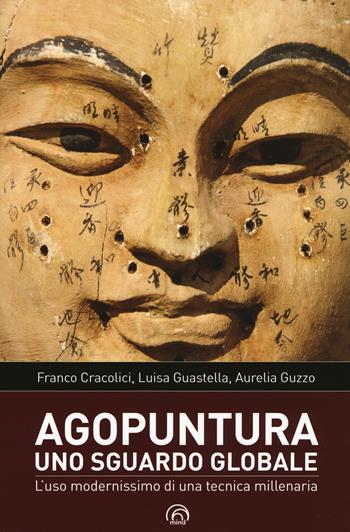 Agopuntura. Uno sguardo globale. L'uso modernissimo di una tecnica millenaria - Franco Cracolici, Luisa Guastella, Aurelia Guzzo - Libro Mind Edizioni 2018, Manuali Mind | Libraccio.it