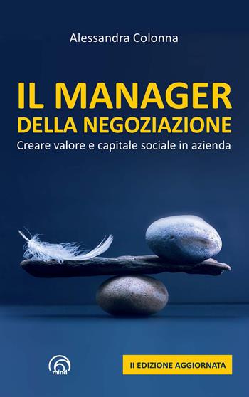 Il manager della negoziazione. Creare valore e capitale sociale in azienda. Nuova ediz. - Alessandra Colonna - Libro Mind Edizioni 2018, Saggi Mind | Libraccio.it