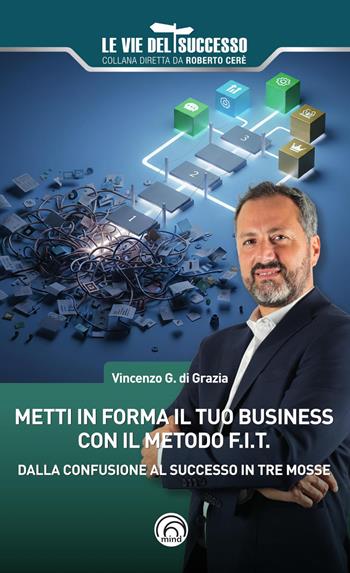 Metti in forma il tuo business con il metodo F.I.T. - Vincenzo G. Di Grazia - Libro Mind Edizioni 2026, Le vie del successo | Libraccio.it