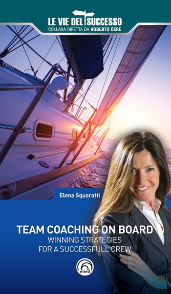 Team coaching on board. Winning strategies for a successfull crew - Elena Squaratti - Libro Mind Edizioni 2018, Le vie del successo | Libraccio.it