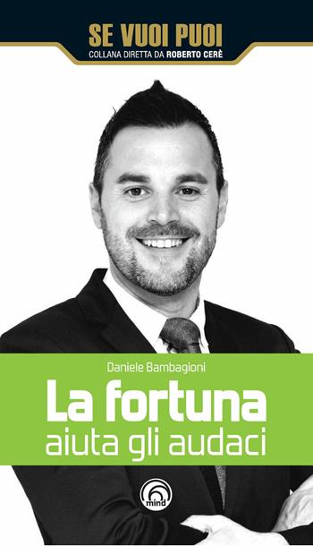 La fortuna aiuta gli audaci - Daniele Bambagioni - Libro Mind Edizioni 2019, Se vuoi puoi | Libraccio.it