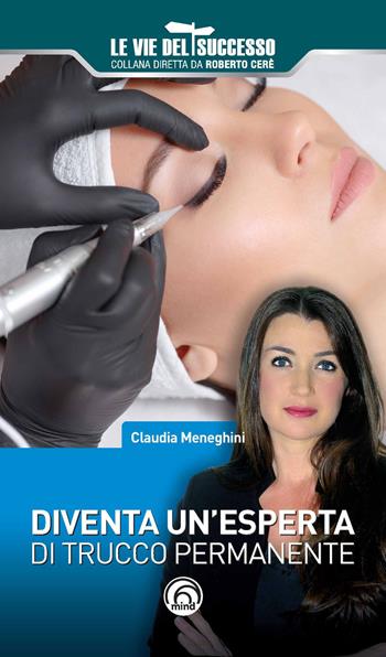 Diventa un'esperta di trucco permanente - Claudia Meneghini - Libro Mind Edizioni 2019, Le vie del successo | Libraccio.it