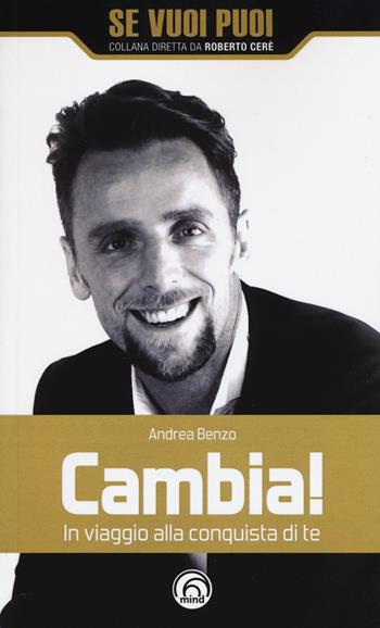 Cambia! In viaggio alla conquista di te - Andrea Benzo - Libro Mind Edizioni 2019, Se vuoi puoi | Libraccio.it