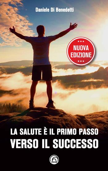 La salute è il primo passo verso il successo. Strategie per ritrovare e mantenere il benessere fisico e mentale. Nuova ediz. - Daniele Di Benedetti - Libro Mind Edizioni 2019, Manuali Mind | Libraccio.it