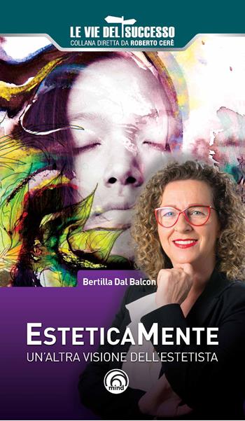 Esteticamente. Un'altra visione dell'estetista - Bertilla Dal Balcon - Libro Mind Edizioni 2019, Le vie del successo | Libraccio.it