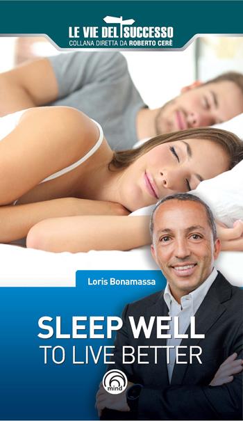 Sleep well to live better - Loris Bonamassa - Libro Mind Edizioni 2019, Le vie del successo | Libraccio.it
