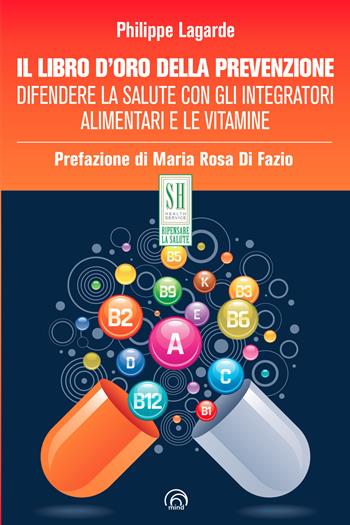 Il libro d'oro della prevenzione. Difendere la salute con gli integratori alimentari e le vitamine - Philippe Lagarde - Libro Mind Edizioni 2019 | Libraccio.it