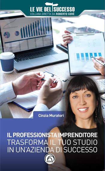 Il professionista imprenditore. Trasforma il tuo studio in un'azienda di successo - Cinzia Muratori - Libro Mind Edizioni 2020, Le vie del successo | Libraccio.it