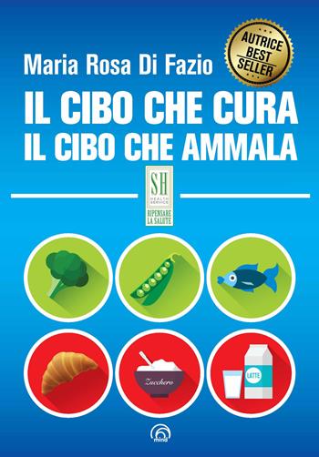 Il cibo che cura. Il cibo che ammala - Maria Rosa Di Fazio, Guido Mattioni - Libro Mind Edizioni 2019, SH. Health service. Ripensare la salute | Libraccio.it