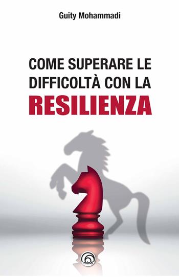 Come superare le difficoltà con la resilienza - Guity Mohammadi - Libro Mind Edizioni 2019, Manuali Mind | Libraccio.it