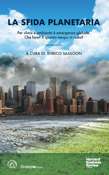 La sfida planetaria. Per clima e ambiente è emergenza globale. Che fare? E quanto tempo ci resta?  - Libro Mind Edizioni 2019, Harvard Business Review Italia | Libraccio.it