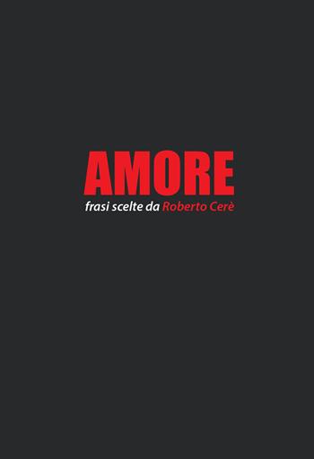 Amore. Frasi scelte da Roberto Cerè  - Libro Mind Edizioni 2019, Aforismi | Libraccio.it