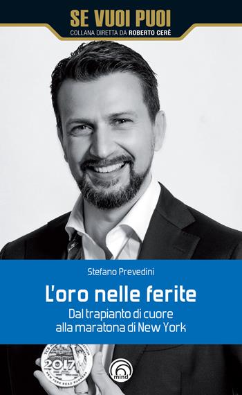 L'oro nelle ferite. Dal trapianto di cuore alla maratona di New York - Stefano Prevedini - Libro Mind Edizioni 2020, Se vuoi puoi | Libraccio.it