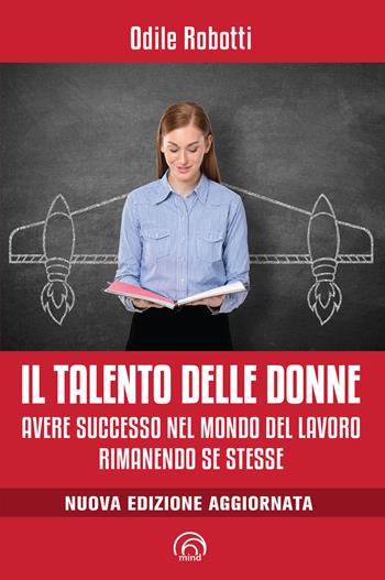 Il talento delle donne. Avere successo nel mondo del lavoro rimanendo se stesse. Nuova ediz. - Odile Robotti - Libro Mind Edizioni 2020, Manuali Mind | Libraccio.it