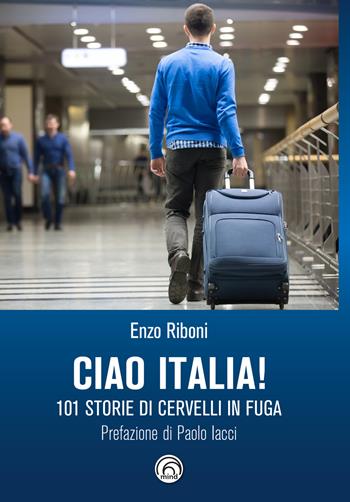 Ciao Italia! 101 storie di cervelli in fuga - Enzo Riboni - Libro Mind Edizioni 2020, Saggi Mind | Libraccio.it