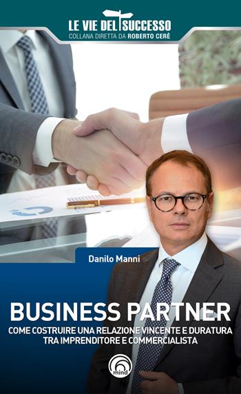 Business partner. Come costruire una relazione vincente e duratura tra imprenditore e commercialista - Danilo Manni - Libro Mind Edizioni 2022, Le vie del successo | Libraccio.it