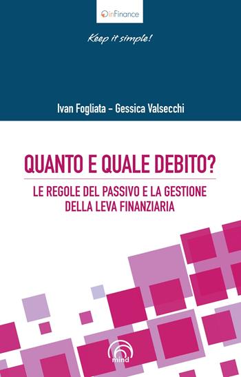 Quanto e quale debito? Le regole del passivo e la gestione della leva finanziaria - Ivan Fogliata, Gessica Valsecchi - Libro Mind Edizioni 2020, InFinance | Libraccio.it