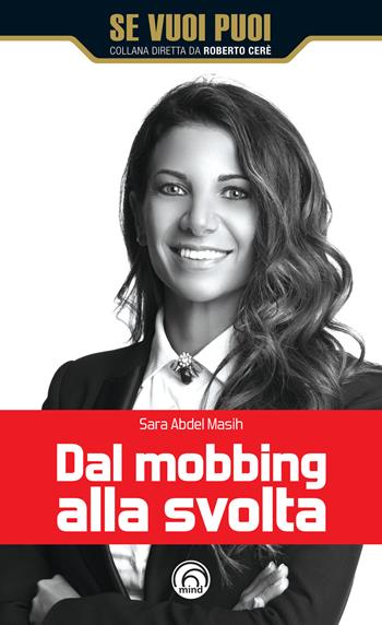Dal mobbing alla svolta - Sara Abdel Masih - Libro Mind Edizioni 2021, Se vuoi puoi | Libraccio.it