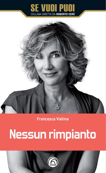 Nessun rimpianto - Francesca Vietina - Libro Mind Edizioni 2021, Se vuoi puoi | Libraccio.it