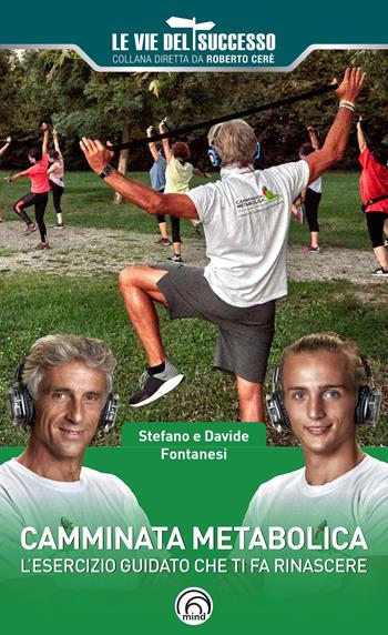 Camminata metabolica. L'esercizio guidato che ti fa rinascere - Stefano Fontanesi, Davide Fontanesi - Libro Mind Edizioni 2021, Le vie del successo | Libraccio.it
