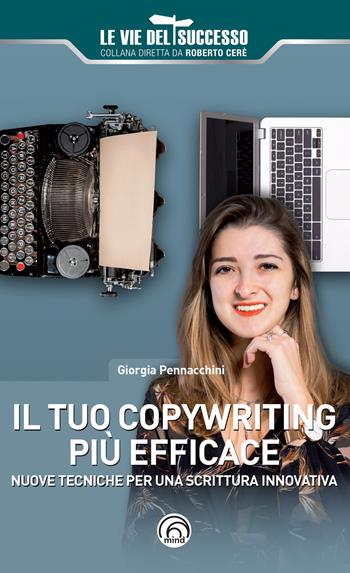 Il tuo copywriting più efficace. Nuove tecniche per una scrittura innovativa - Giorgia Pennacchini - Libro Mind Edizioni 2021, Le vie del successo | Libraccio.it