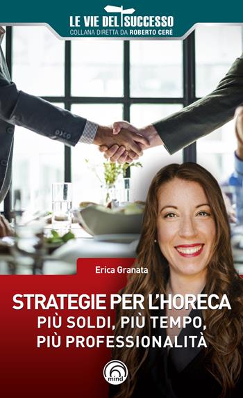 Strategie per l’HoReCa. Più soldi, più tempo, più professionalità - Erika Granata - Libro Mind Edizioni 2020, Le vie del successo | Libraccio.it