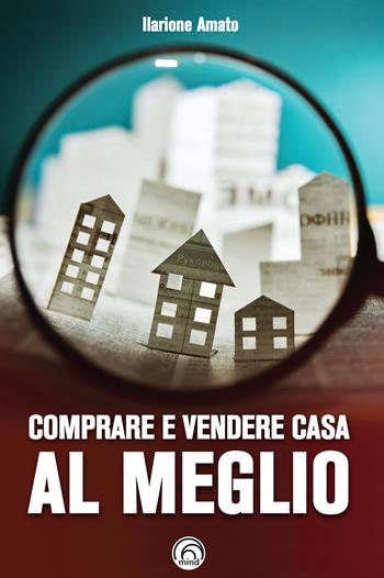 Comprare e vendere casa al meglio - Ilarione Amato - Libro Mind Edizioni 2020, Manuali Mind | Libraccio.it