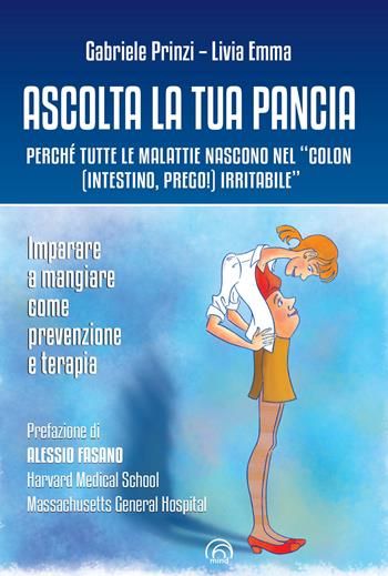 Ascolta la tua pancia. Perché tutte le malattie nascono nel «colon (intestino, prego!) irritabile» - Gabriele Prinzi, Livia Emma - Libro Mind Edizioni 2021, Manuali Mind | Libraccio.it
