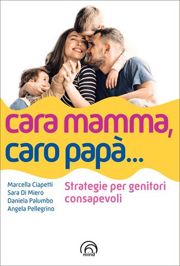 Cara mamma, caro papà... Strategie per genitori consapevoli - Marcella Ciapetti, Sara Di Miero, Angela Pellegrino - Libro Mind Edizioni 2022, Manuali Mind | Libraccio.it