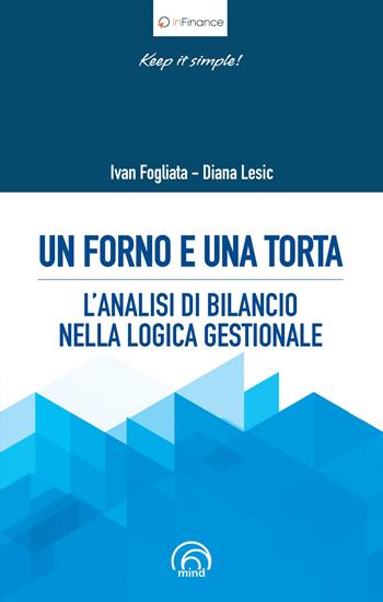 Un forno e una torta. L'analisi di bilancio nella logica gestionale - Ivan Fogliata, Diana Lesic - Libro Mind Edizioni 2022, InFinance | Libraccio.it