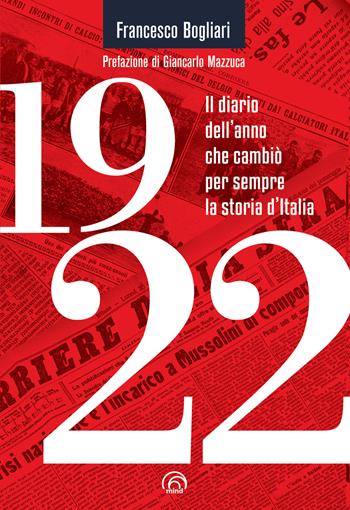 1922. Il diario dell'anno che cambiò per sempre la storia d'Italia - Francesco Bogliari - Libro Mind Edizioni 2021, Saggi Mind | Libraccio.it