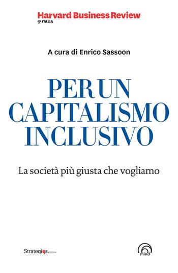 Per un capitalismo inclusivo. La società più giusta che vogliamo  - Libro Mind Edizioni 2022, Harvard Business Review Italia | Libraccio.it