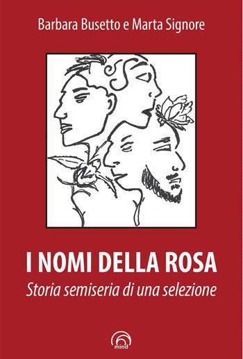I nomi della rosa. Storia semiseria di una selezione - Barbara Busetto, Marta Signore - Libro Mind Edizioni 2022 | Libraccio.it