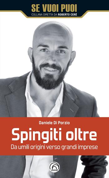 Spingiti oltre. Da umili origini verso grandi imprese - Daniele Di Porzio - Libro Mind Edizioni 2022, Se vuoi puoi | Libraccio.it