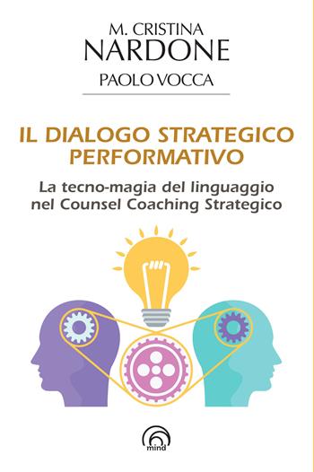 Il dialogo strategico performativo. La tecno-magia del linguaggio nel Counsel Coaching Strategico - M. Cristina Nardone, Paolo Vocca - Libro Mind Edizioni 2022 | Libraccio.it