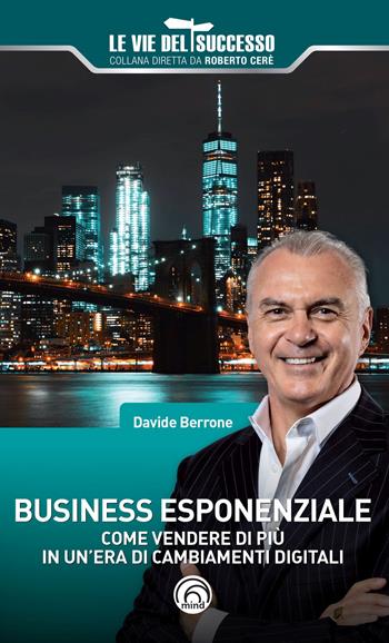 Business esponenziale. Come vendere di più in un’era di cambiamenti digitali - Davide Berrone - Libro Mind Edizioni 2022, Le vie del successo | Libraccio.it
