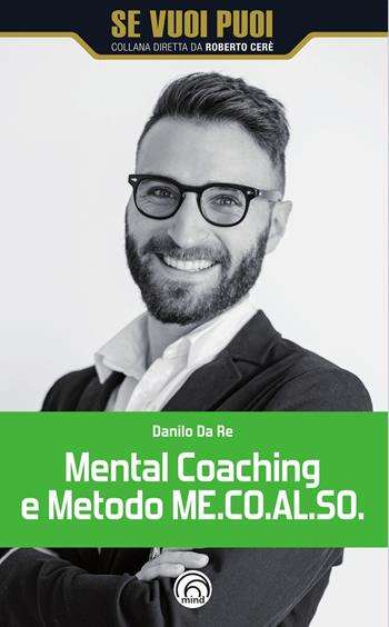 Mental Coaching e Metodo ME.CO.AL.SO. - Danilo Da Re - Libro Mind Edizioni 2023, Se vuoi puoi | Libraccio.it