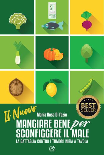 Il nuovo mangiare bene per sconfiggere il male. La battaglia contro i tumori inizia a tavola. Nuova ediz. - Maria Rosa Di Fazio - Libro Mind Edizioni 2023, SH. Health service. Ripensare la salute | Libraccio.it