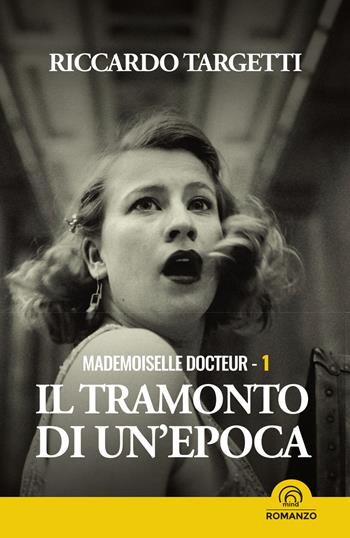 Il tramonto di un'epoca. Mademoiselle Docteur. Vol. 1 - Riccardo Targetti - Libro Mind Edizioni 2023 | Libraccio.it