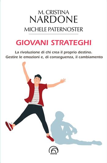 Giovani strateghi. La rivoluzione di chi crea il proprio destino. Gestire le emozioni e, di conseguenza, il cambiamento - M. Cristina Nardone, Michele Paternoster - Libro Mind Edizioni 2023 | Libraccio.it