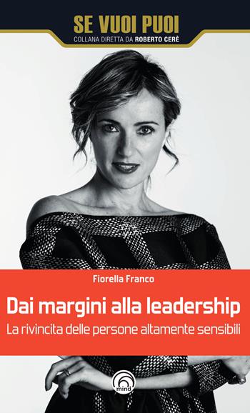 Dai margini alla leadership. La rivincita delle persone altamente sensibili - Franco Fiorella - Libro Mind Edizioni 2023, Se vuoi puoi | Libraccio.it