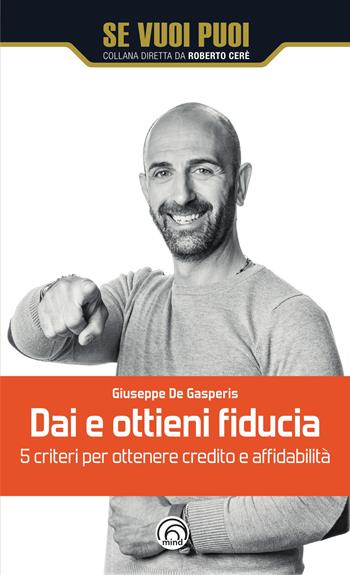 Dai e ottieni fiducia. 5 criteri per ottenere credito e affidabilità - Giuseppe De Gasperis - Libro Mind Edizioni 2023, Se vuoi puoi | Libraccio.it