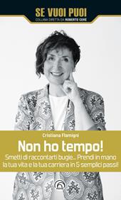 Non ho tempo! Smetti di raccontarti bugie… Prendi in mano la tua vita e la tua carriera in 5 semplici passi!