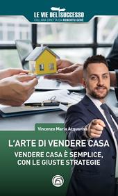 L'arte di vendere casa. Vendere casa è semplice, con le giuste strategie