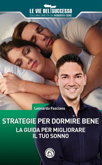 Strategie per dormire bene. La guida per migliorare il tuo sonno - Leonardo Fasciano - Libro Mind Edizioni 2024, Le vie del successo | Libraccio.it