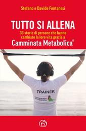 Tutto si allena. 33 storie di persone che hanno cambiato la loro vita grazie a Camminata Metabolica®